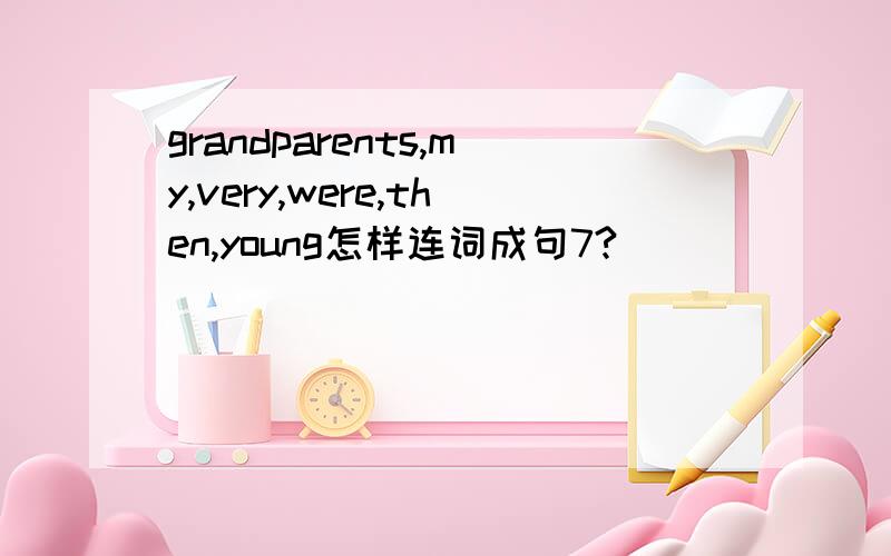 grandparents,my,very,were,then,young怎样连词成句7?