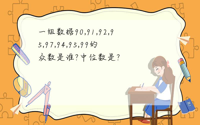 一组数据90,91,92,95,97,94,95,99的众数是谁?中位数是?