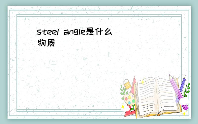 steel angle是什么物质