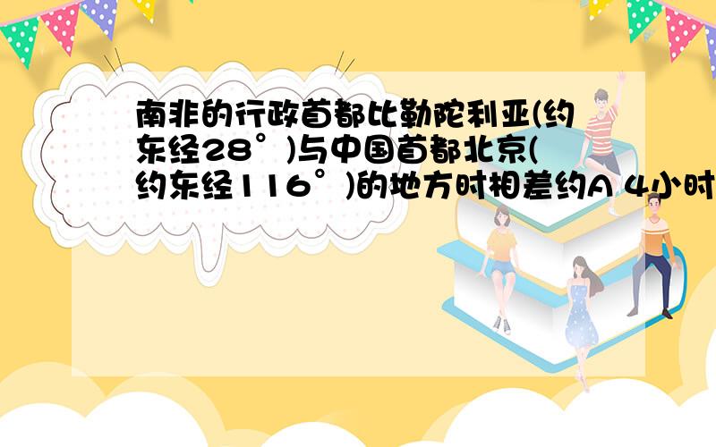 南非的行政首都比勒陀利亚(约东经28°)与中国首都北京(约东经116°)的地方时相差约A 4小时 B 5小时 C 6小时 D 7小时