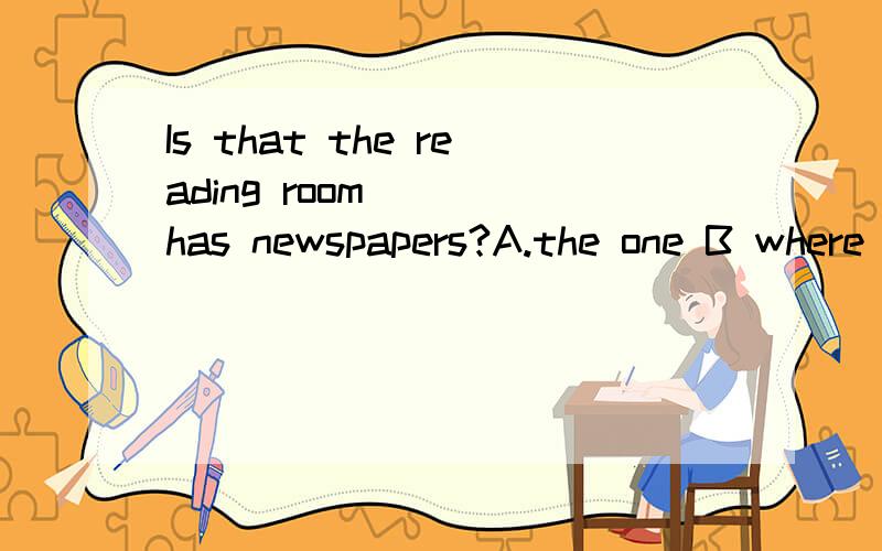 Is that the reading room __ has newspapers?A.the one B where C.which D.in whichI remember that __ took part in the ball party had a wonderful time.A.all Ball that C.all which D.all whatPlease tell ys __ happened yesterday evening .A.all B.which C.tha