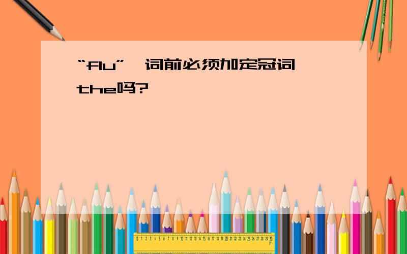 “flu”一词前必须加定冠词the吗?