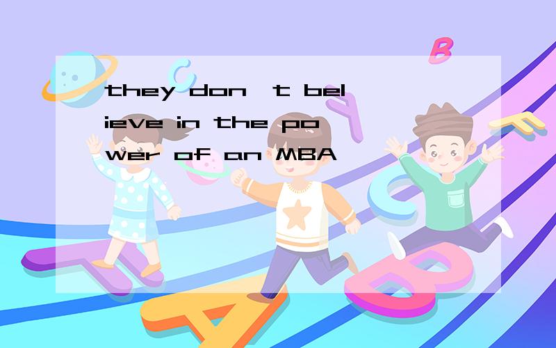 they don't believe in the power of an MBA