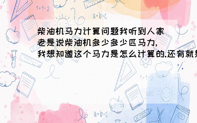 柴油机马力计算问题我听到人家老是说柴油机多少多少匹马力,我想知道这个马力是怎么计算的.还有就是汽油机有马力这个讲法吗