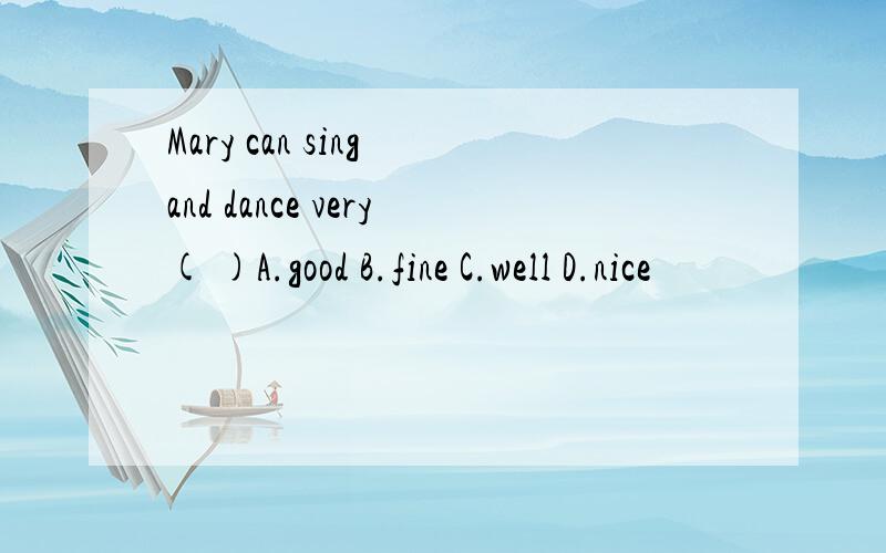 Mary can sing and dance very( )A.good B.fine C.well D.nice