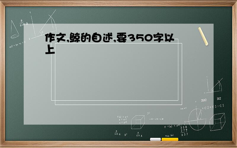 作文,鲸的自述,要350字以上