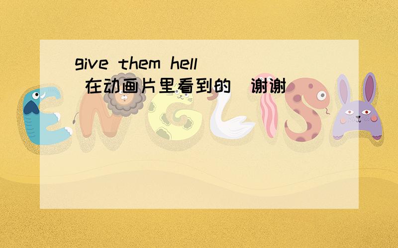 give them hell 在动画片里看到的．谢谢