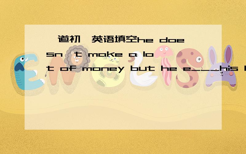 一道初一英语填空he doesn't make a lot of money but he e___his life.我到网上搜了一下,有些答案是enjoy,有些是enjoys,到底要不要变成三单线形式啊?