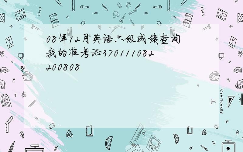 08年12月英语六级成绩查询我的准考证370111082200808