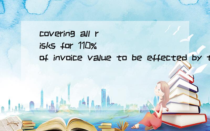 covering all risks for 110% of invoice value to be effected by the seller这句话中被保险人是指卖方吗是CIF的,被保险人是我们公司还是客户啊,