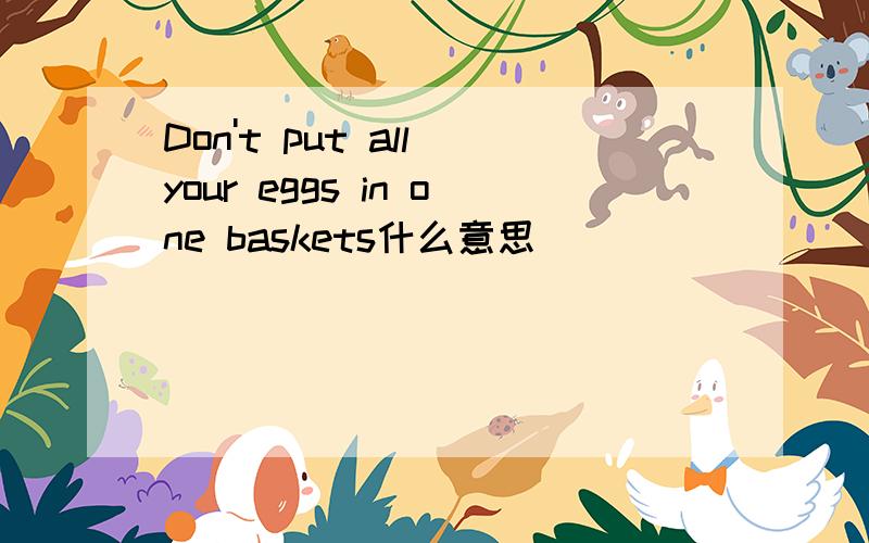 Don't put all your eggs in one baskets什么意思