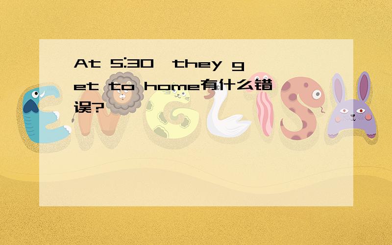 At 5:30,they get to home有什么错误?