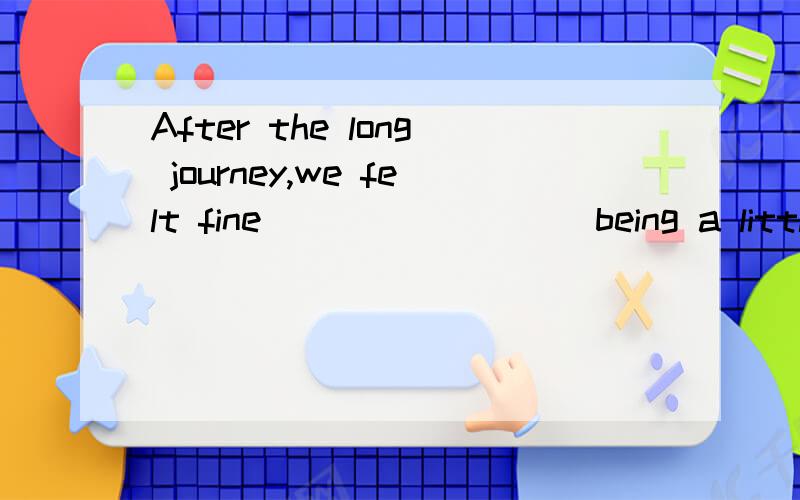 After the long journey,we felt fine ________ being a little tired.A.but for B.except C.apart from D.besides为什么是c 不能是d?