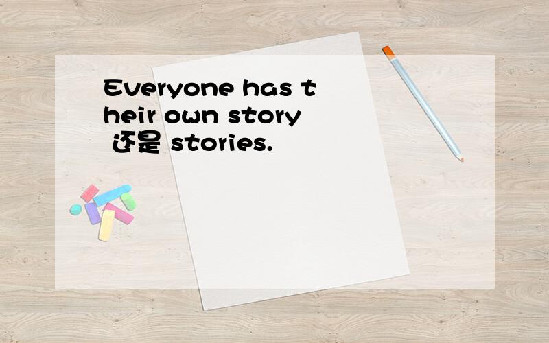 Everyone has their own story 还是 stories.