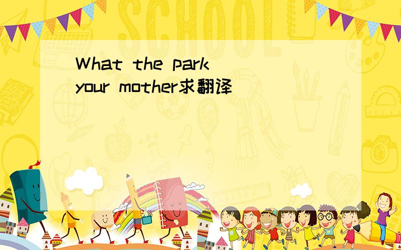 What the park your mother求翻译