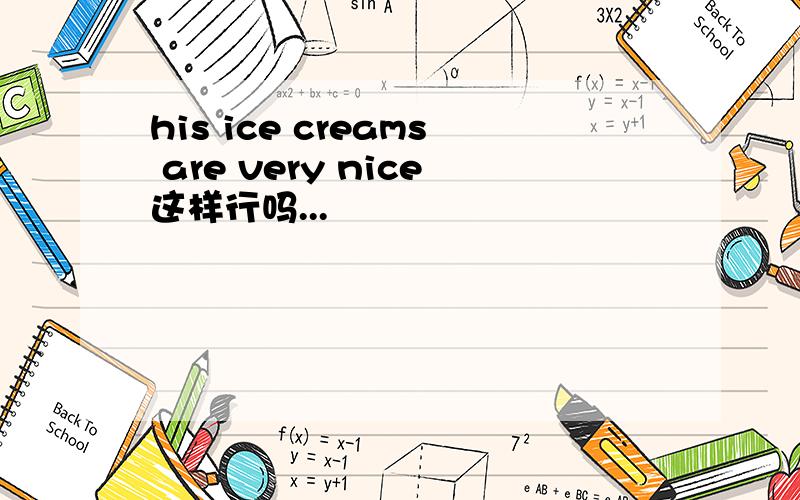 his ice creams are very nice这样行吗...