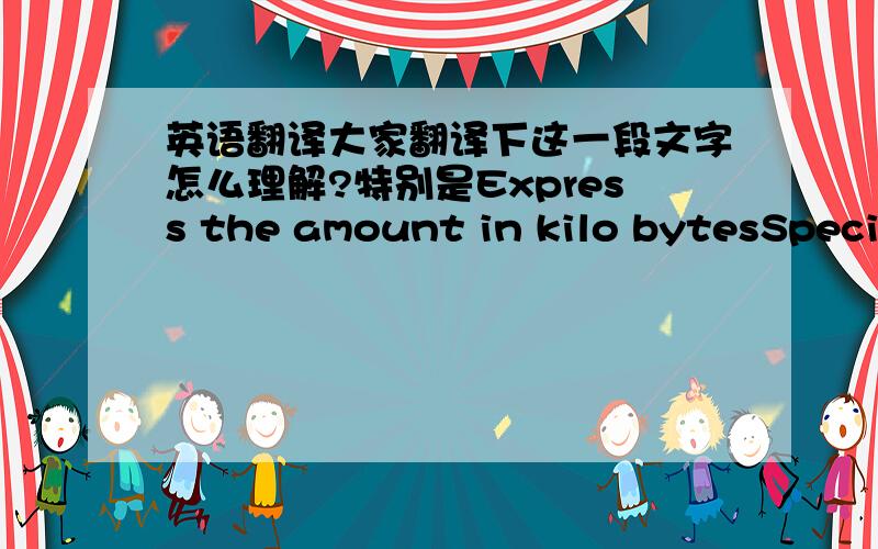 英语翻译大家翻译下这一段文字怎么理解?特别是Express the amount in kilo bytesSpecify how much data is included in your monthly plan.Express the amount in kilo bytes