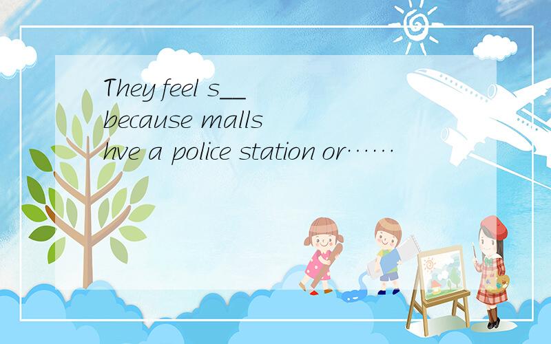 They feel s__ because malls hve a police station or……