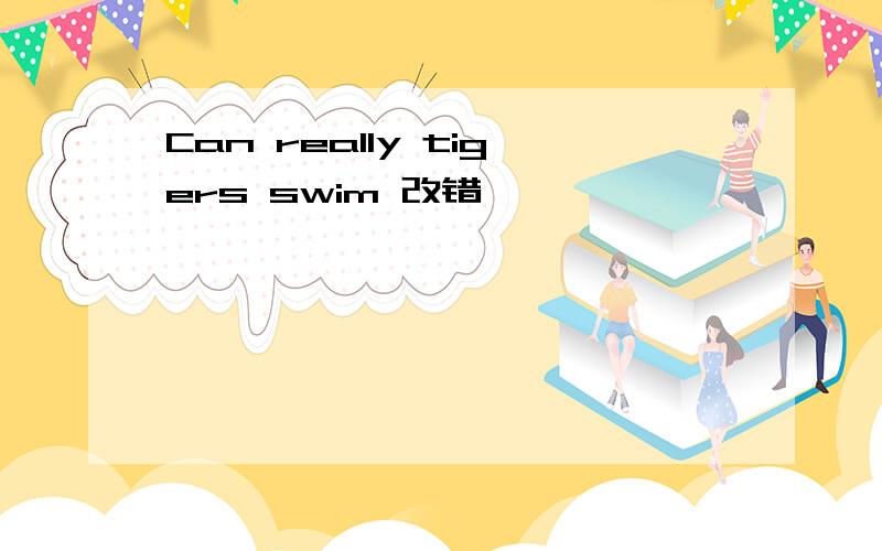 Can really tigers swim 改错