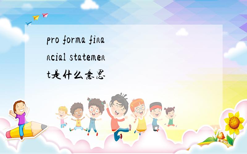 pro forma financial statement是什么意思