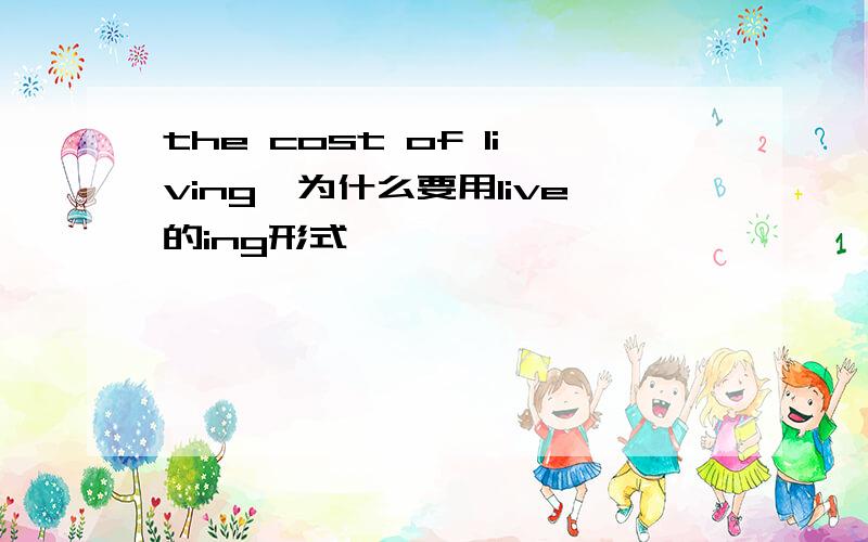 the cost of living,为什么要用live的ing形式