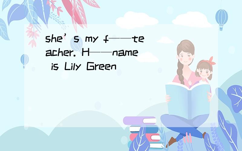 she’s my f——teacher. H——name is Lily Green