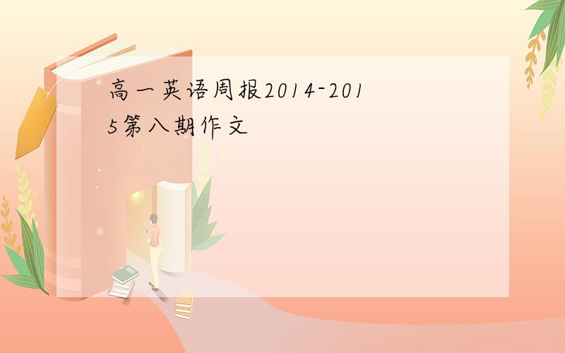 高一英语周报2014-2015第八期作文