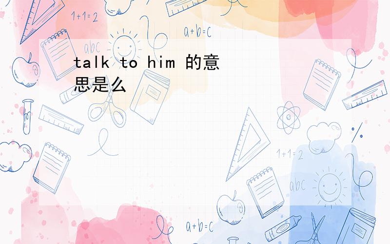 talk to him 的意思是么