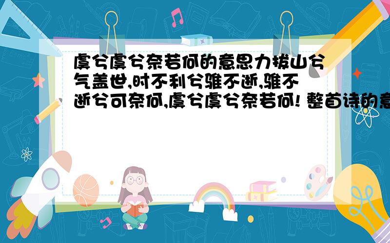 虞兮虞兮奈若何的意思力拔山兮气盖世,时不利兮骓不逝,骓不逝兮可奈何,虞兮虞兮奈若何! 整首诗的意思