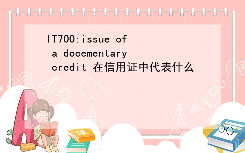 IT700:issue of a docementary credit 在信用证中代表什么