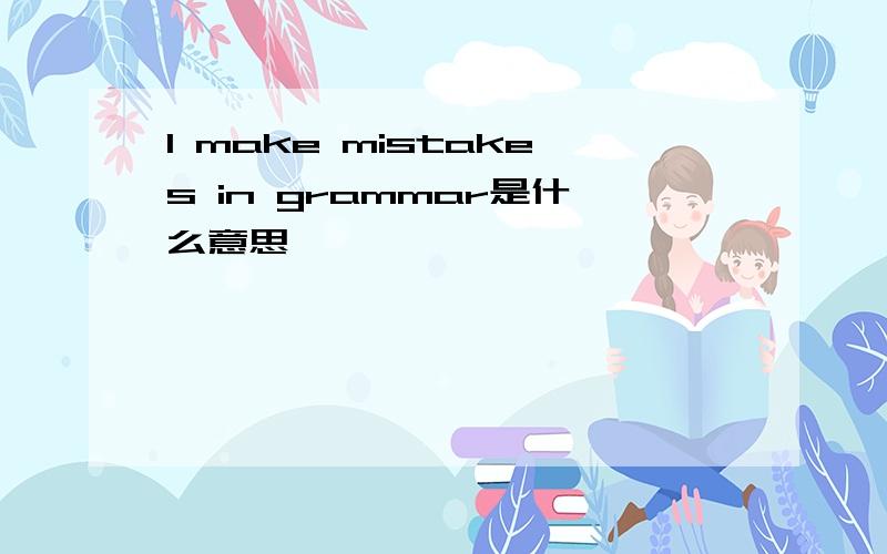 l make mistakes in grammar是什么意思