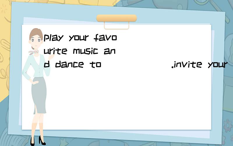 play your favourite music and dance to ______.invite your dog or cat to join in the fun.A.themB.one C.this D.it