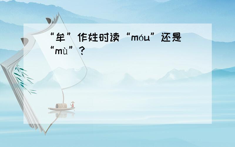 “牟”作姓时读“móu”还是“mù”?