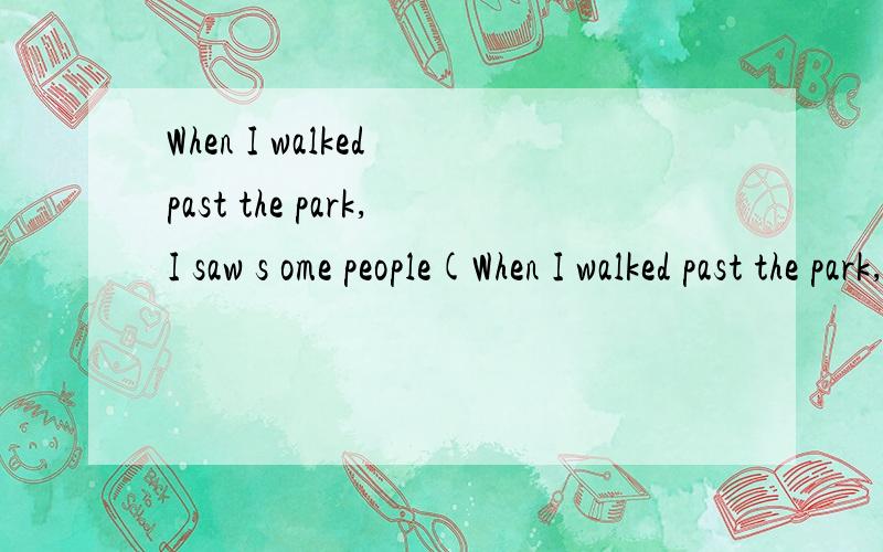 When I walked past the park,I saw s ome people(When I walked past the park,I saw some people( )Chinese Taiji.A.didB.to doC.are doingD.doing