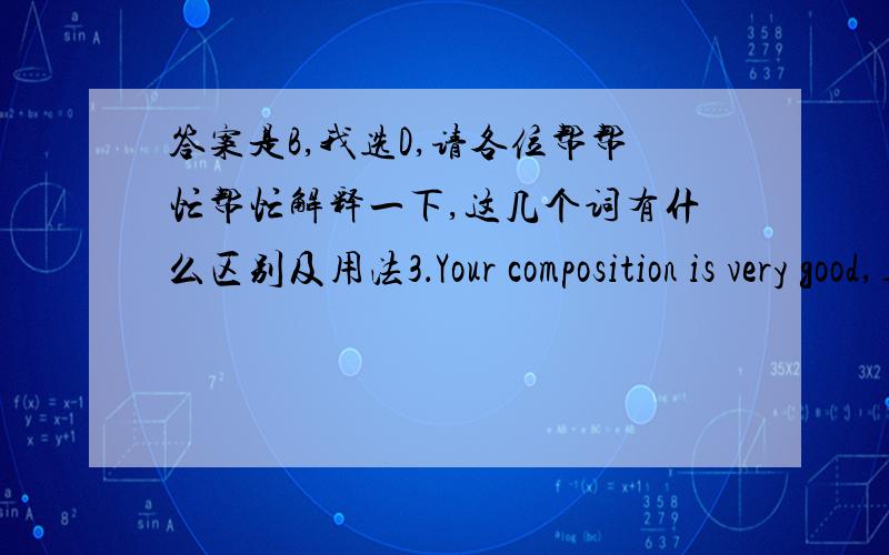 答案是B,我选D,请各位帮帮忙帮忙解释一下,这几个词有什么区别及用法3．Your composition is very good,_____ a few spelling mistakes.   A. besides      B. except for     C. except      D. except that答案是B,我选D,请各位