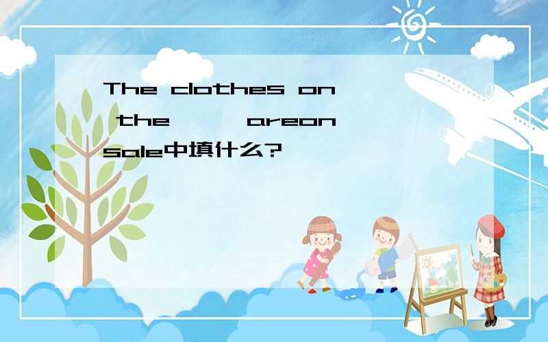 The clothes on the < >areon sale中填什么?