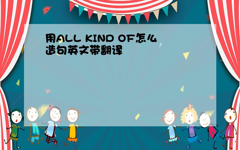 用ALL KIND OF怎么造句英文带翻译