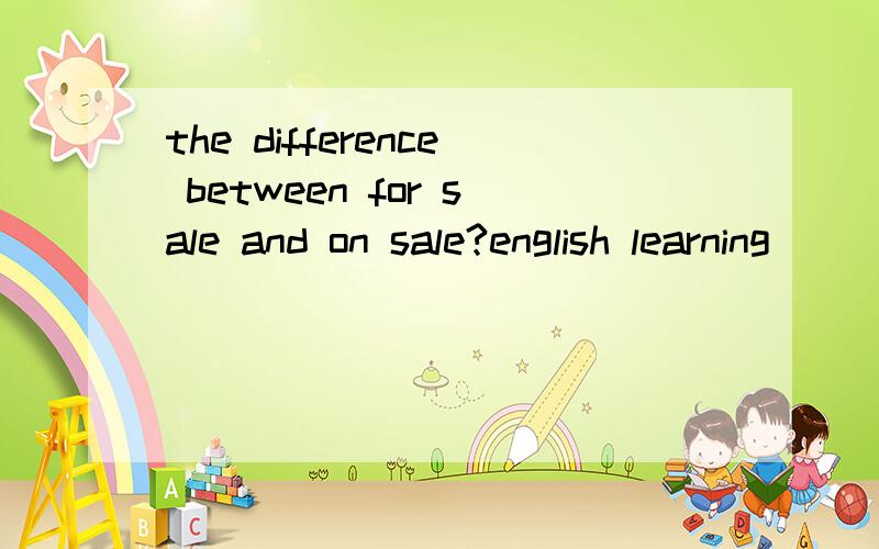 the difference between for sale and on sale?english learning