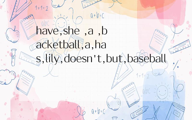 have,she ,a ,backetball,a,has,lily,doesn't,but,baseball