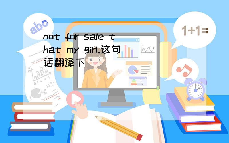 not for sale that my girl.这句话翻译下