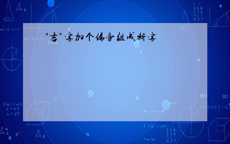 “吉”字加个偏旁组成新字