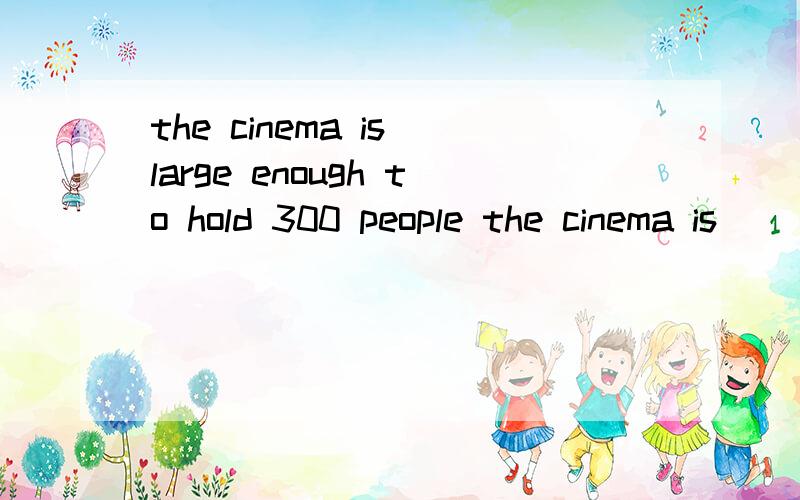 the cinema is large enough to hold 300 people the cinema is ____ large ____ it can hold 300 peoplethis is ____ good news ____ everybody was exciedA:such...thatB:so...thatC:so a ...thatD:such a ...thatis your mother ___ to join the army?a; too...stron