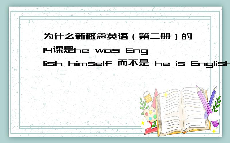 为什么新概念英语（第二册）的14课是he was English himself 而不是 he is English himself