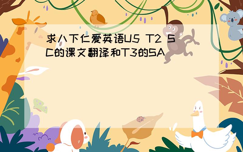 求八下仁爱英语U5 T2 SC的课文翻译和T3的SA