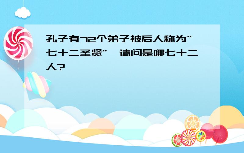 孔子有72个弟子被后人称为“七十二圣贤”,请问是哪七十二人?