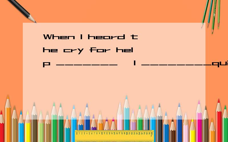 When I heard the cry for help _______ ,I ________quickly to help him.A in downstairs,ran to downstairsB downstairs,ran downstairsC on downstairs,ran to downstairsD downstairs,ran to downstairs