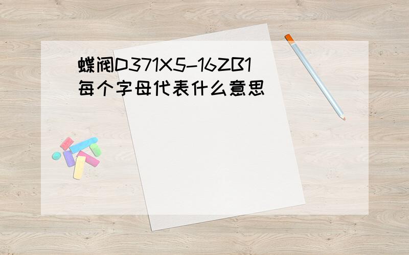 蝶阀D371X5-16ZB1每个字母代表什么意思