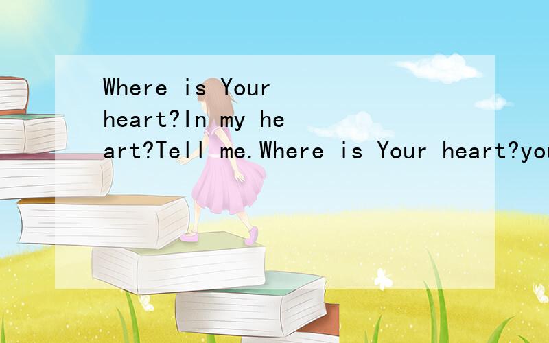 Where is Your heart?In my heart?Tell me.Where is Your heart?you`ll be in my heart?Tell me.My Angel I Love You so Much Do you love me?Pig...One kiss One love One Word One Song