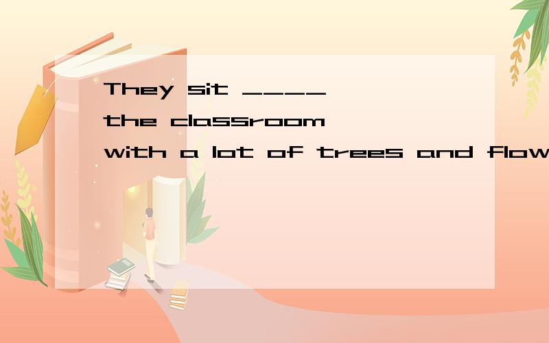 They sit ____ the classroom with a lot of trees and flowers ___ it.A.in front of,in front ofB.at the front of,at the front of C.in front of,at the front of D.at the front of,in front of 快啊,急,