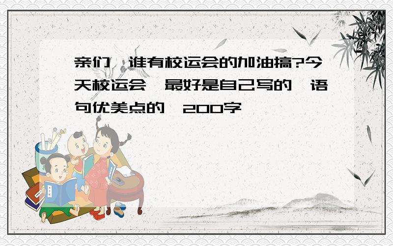 亲们,谁有校运会的加油搞?今天校运会,最好是自己写的,语句优美点的,200字